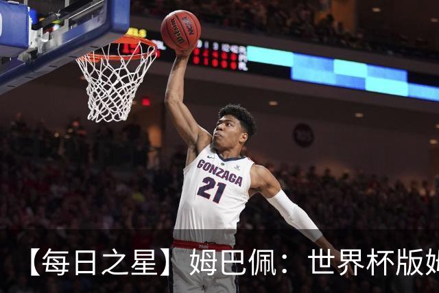 【每日之星】姆巴佩：世界杯版姆总大杀四方 超越吉鲁对望克洛泽