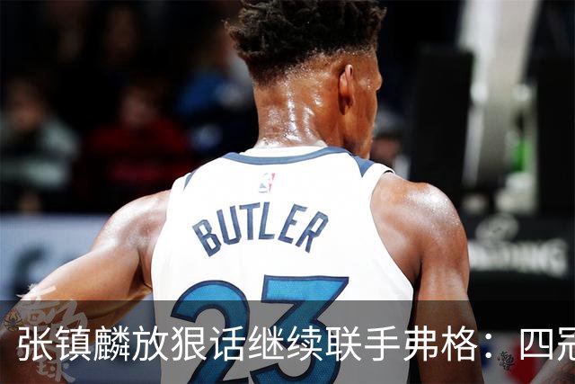 张镇麟放狠话继续联手弗格：四冠只是开始想要拿更多！两人关系不止是抱大腿